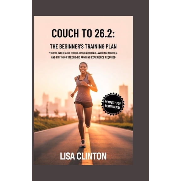 Couch to 26.2: The Beginner's Marathon Training Plan: Your 18-Week Guide to Building Endurance, Avoiding Injuries, , (Paperback)