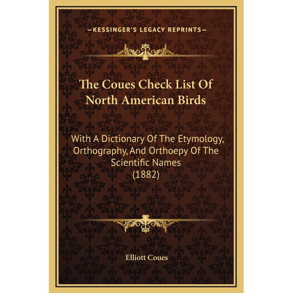 The Coues Check List of North American Birds: With a Dictionary of the Etymology, Orthography, and Orthoepy of the Scientific Names (1882) Hardcover