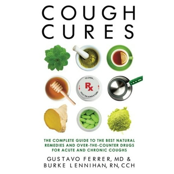 Pre-Owned Cough Cures: The Complete Guide to the Best Natural Remedies and Over-the-Counter Drugs for Acute and Chronic Coughs (Paperback) 0997330708 9780997330700