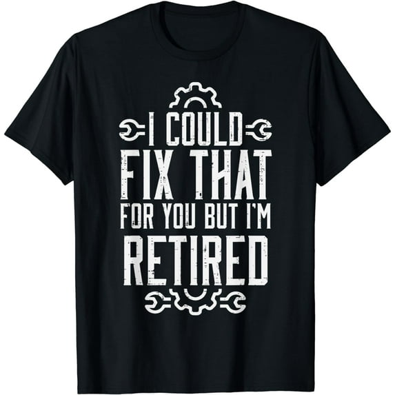 Could Fix That But Im Retired Funny Mechanic Grandpa Dad Men T-Shirt