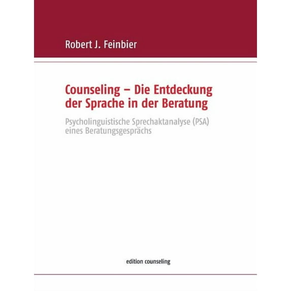 Counseling - Die Entdeckung der Sprache in der Beratung: Psycholinguistische Sprechaktanalyse (PSA) eines Beratungsgespr, (Paperback)