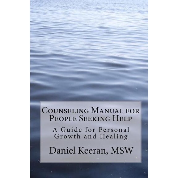 Counseling Manual for People Seeking Help: A Guide for Personal Growth and Healing Paperback 1449553974 9781449553975 Daniel Keeran