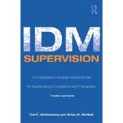 Counseling and Psychotherapy IDM Supervision An Integrative Developmental Model for Supervising Counselors and Therapists, Third Edition, Hardcover