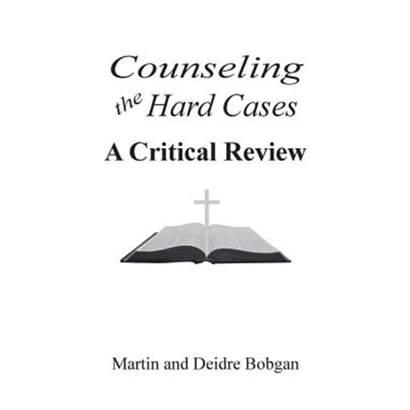 Counseling the Hard Cases: A Critical Review (Paperback) by Deidre Bobgan, Martin Bobgan