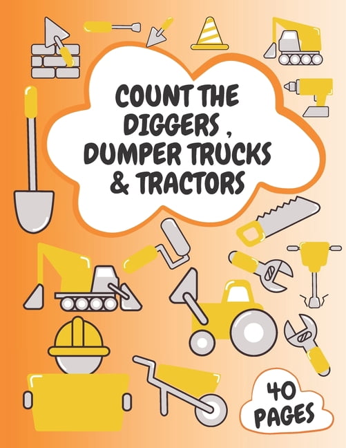 Count the Diggers, Dumper Trucks & Tractors: Activity Book For Kids ages 2-4 4-8 Let's Get Driving Construction Vehicles, (Paperback)