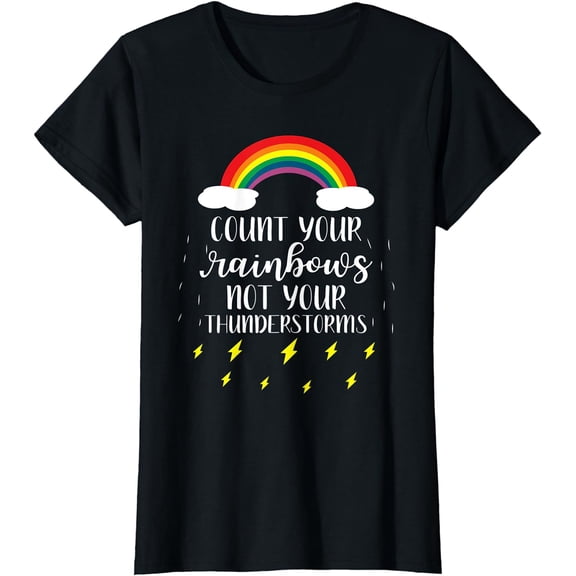 Count Your Rainbows Not Your Thunderstorms Positive Saying T-Shirt