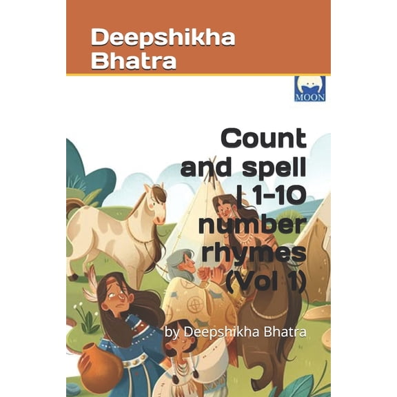 Count and spell 1-10 number rhymes (Vol 1): by Deepshikha Bhatra, (Paperback)