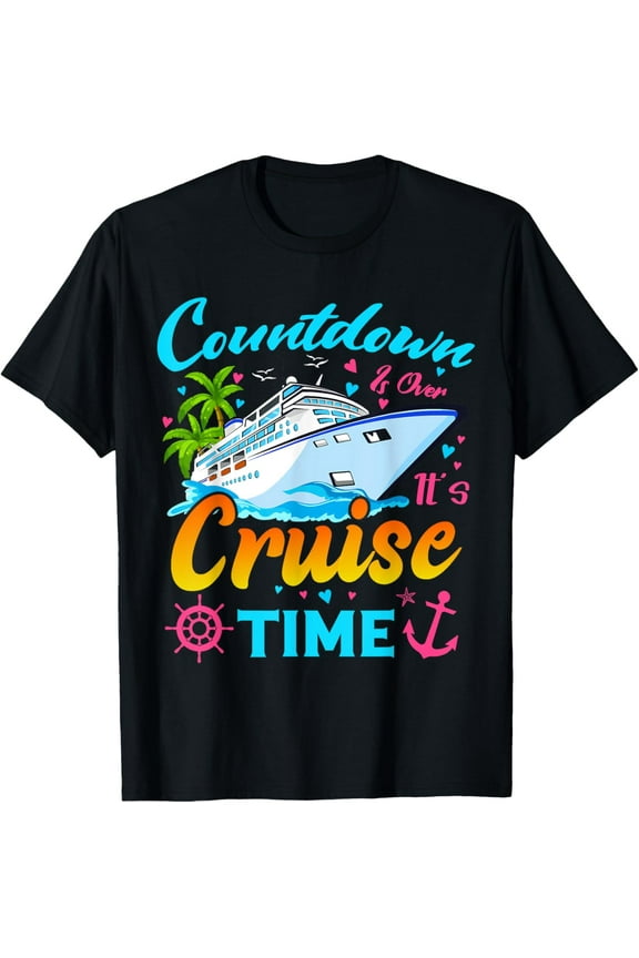 Countdown Is Over It's Cruise Time Men Women Cruise Ship T-Shirt