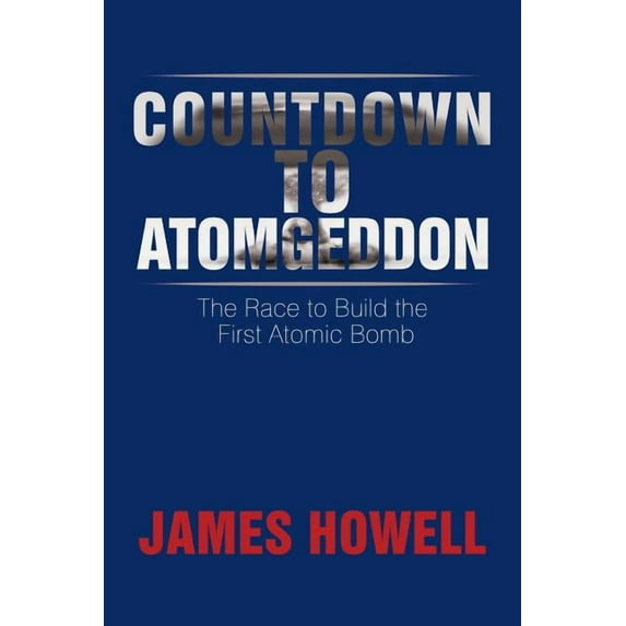 Countdown to Atomgeddon : The Race to Build the First Atomic Bomb