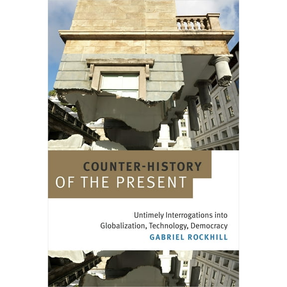 Counter-History of the Present : Untimely Interrogations into Globalization, Technology, Democracy (Paperback)