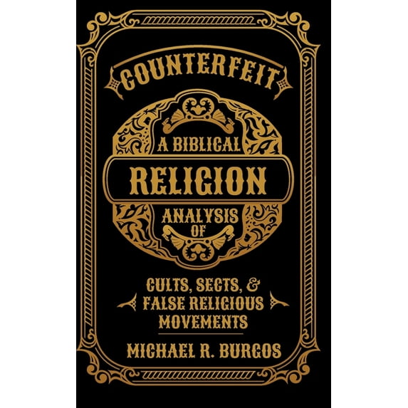 Counterfeit Religion: A Biblical Analysis of Select Cults, Sects, and False Religious Movements (Paperback)