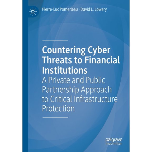 Countering Cyber Threats to Financial Institutions: A Private and Public Partnership Approach to Critical Infrastructure, (Paperback)