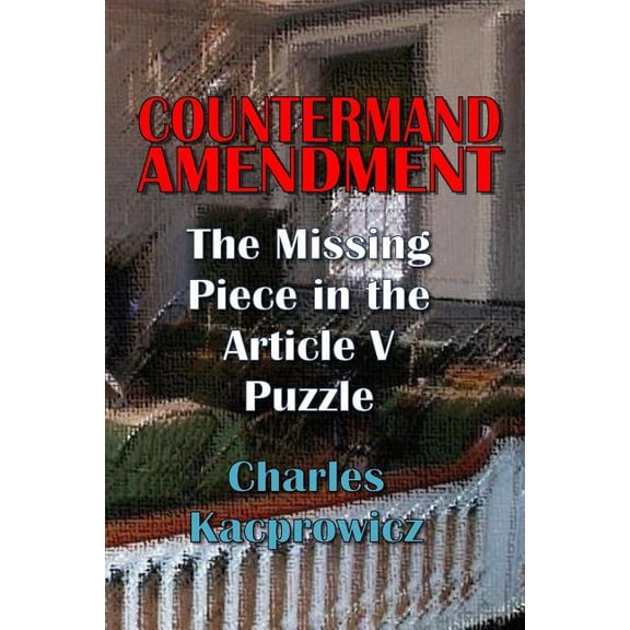 Countermand Amendment: The Missing Piece in the Article V Puzzle