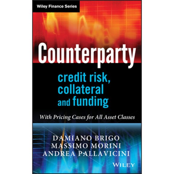 Pre-Owned Counterparty Credit Risk, Collateral and Funding: With Pricing Cases For All Asset Classes (Hardcover) by Damiano Brigo, Massimo Morini, Andrea Pallavicini