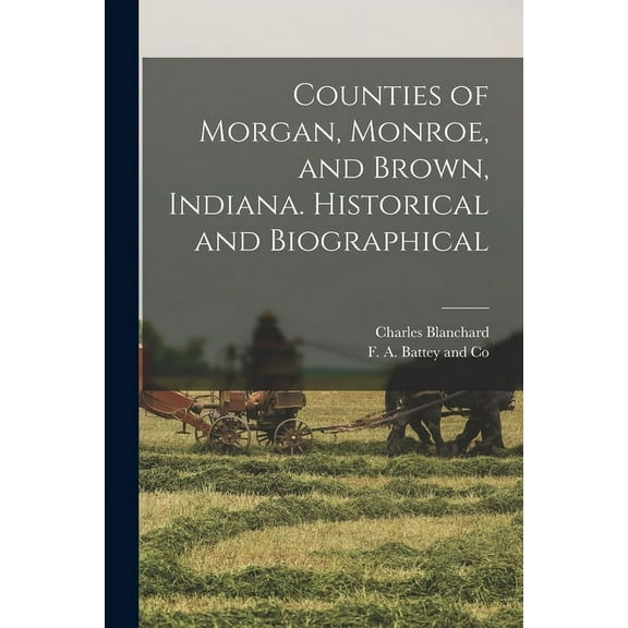 Counties of Morgan, Monroe, and Brown, Indiana. Historical and Biographical