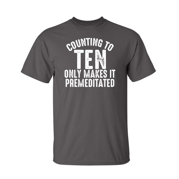 Counting To Ten Only Makes It Premeditated Sarcastic Humor Graphic Novelty Funny Tall T Shirt
