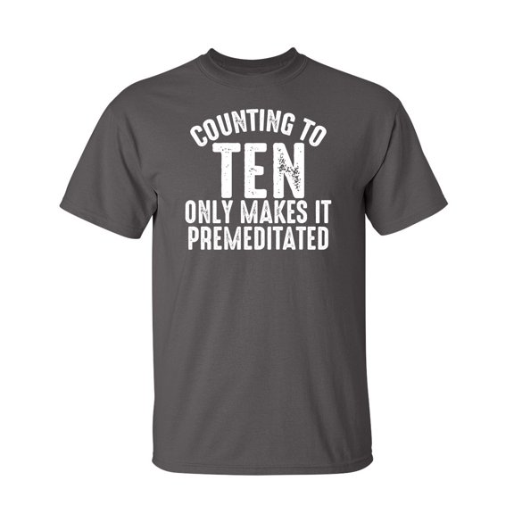 Counting To Ten Only Makes It Premeditated Sarcastic Humor Graphic Novelty Funny Youth T Shirt