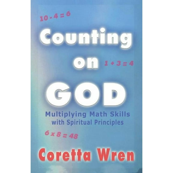 Counting on God!: Multiplying Math Skills with Spiritual Principles Paperback 0979093406 9780979093401 Coretta Wren