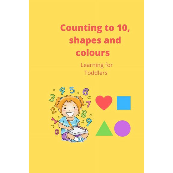 Toddler Learning Book: Counting to 10, shapes and colours (Paperback)