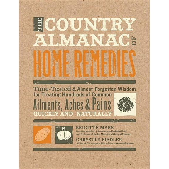The Country Almanac of Home Remedies: Time-Tested & Almost Forgotten Wisdom for Treating Hundreds of Common Ailments, (Paperback)