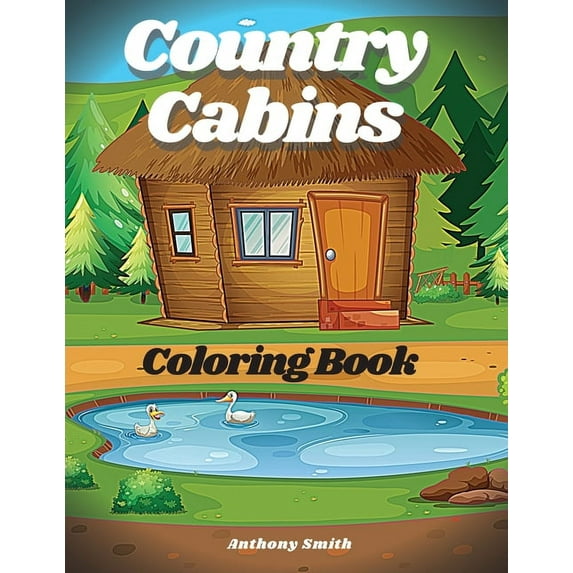 Country Cabins Coloring Book : Beautiful Landscape Cabin Life Featuring Charming Farm Scenes For Stress Relieving and Relaxation (Paperback)