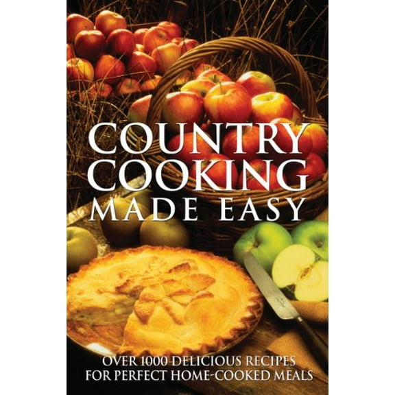 Pre-Owned Country Cooking Made Easy: Over 1000 Delicious Recipes for Perfect Home-Cooked Meals (Paperback) 1770850953 9781770850958