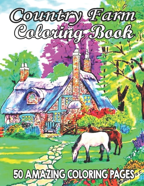 Country Farm Coloring Book 50 Amazing Coloring Pages: An Adults Country Scenes Coloring Book with Country Life Scenes, Countryside scenes, Animals and Beautiful Country ... for Relaxation (country sce