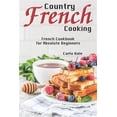 thumbnail image 1 of Country French Cooking: French Cookbook for Absolute Beginners (Paperback) by Carla Hale, 1 of 1