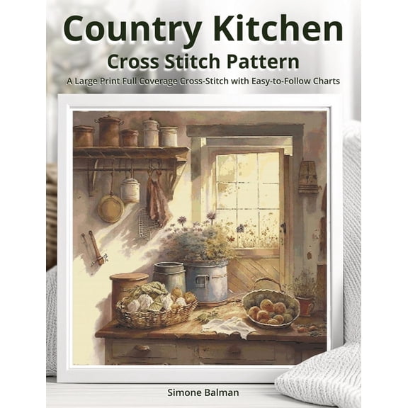 Country Kitchen Cross Stitch Pattern: A Large Print Full Coverage Cross-Stitch with Easy-to-Follow Charts, (Paperback)