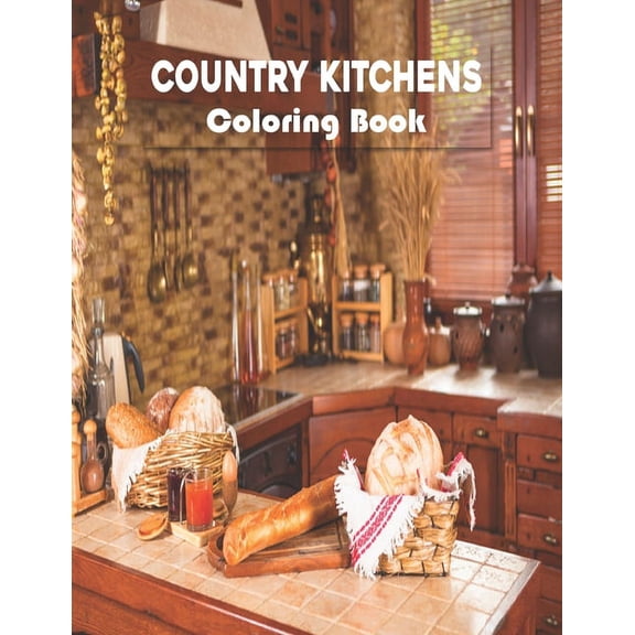 Country Kitchens Coloring Book : Beautiful Relaxing Pages of Kitchens and dining rooms, and many More- Adult Relaxation Nature Stress Relieving (Paperback)