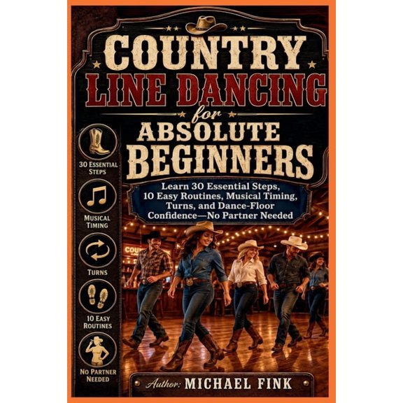 Country Line Dancing for Absolute Beginners: Learn 30 Essential Steps, 10 Easy Routines, Musical Timing, Turns, and Danc, (Paperback)