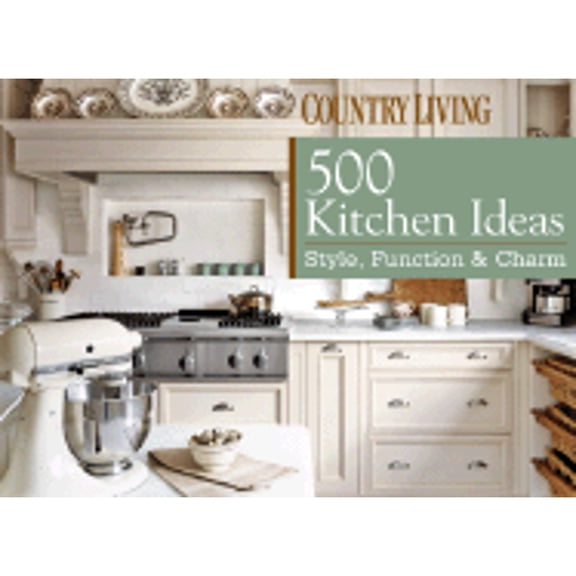 Pre-Owned Country Living: 500 Kitchen Ideas: Style, Function & Charm (Hardcover) 1588166953 9781588166951
