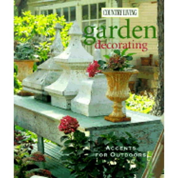 Country Living: Country Living Garden Decorating : Accents for Outdoors (Hardcover)