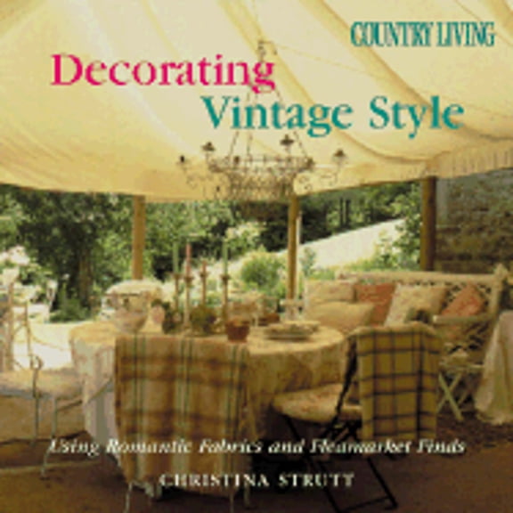 Pre-Owned Country Living Decorating Vintage Style: Using Romantic Fabrics and Fleamarket Finds (Hardcover) 1588162400 9781588162403