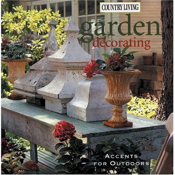 Pre-Owned Country Living Garden Decorating : Accents for Outdoors (Hardcover) 9781588164803