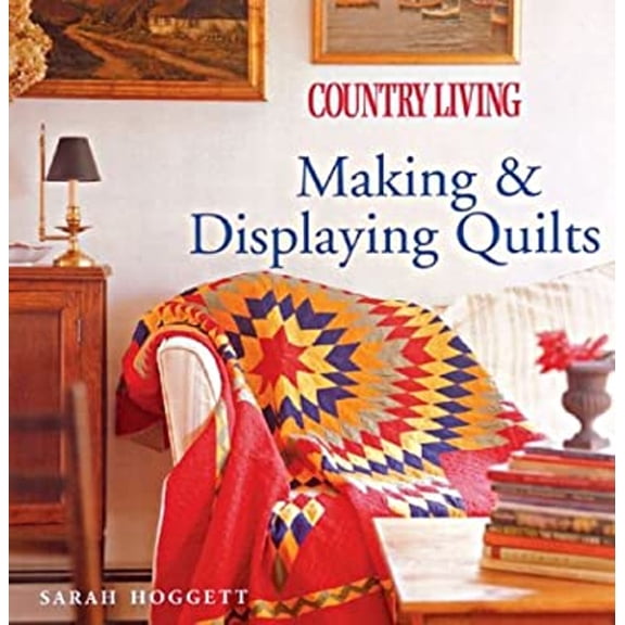 Pre-Owned Country Living Making & Displaying Quilts (Hardcover 9781588162731) by Sarah Hoggett, Country Living (Editor)