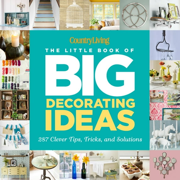 Country Living The Little Book of Big Decorating Ideas: 287 Clever Tips, Tricks, and Solutions (Hardcover) by Katy McColl