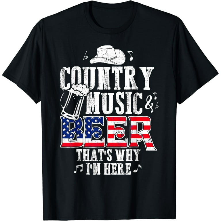 Country Music And Beer That's Why I'm Here Funny T-Shirt Country Music And Beer That's Why I'm Here Funny T-Shirt