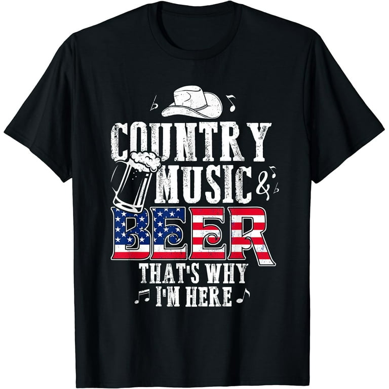 Country Music And Beer That's Why I'm Here Funny T-Shirt Country Music And Beer That's Why I'm Here Funny T-Shirt