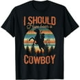 thumbnail image 1 of Country Western Life Shirt I Should Have Been A Cowboy T-Shirt, 1 of 4