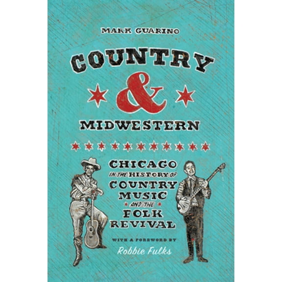 Pre-Owned Country and Midwestern: Chicago in the History of Country Music and the Folk Revival (Paperback) by Mark Guarino, Robbie Fulks