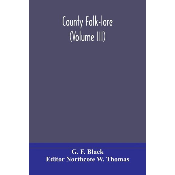 County Folk-Lore (Volume Iii) (Paperback) by G F Black, Northcote W Thomas