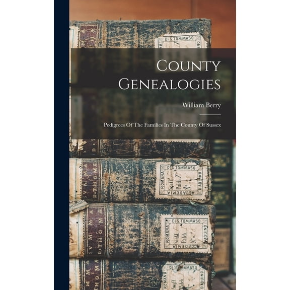 County Genealogies: Pedigrees Of The Families In The County Of Sussex, (Hardcover)