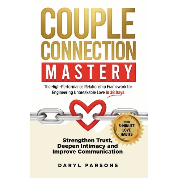Couple Connection Mastery - The High-Performance Relationship Framework for Engineering Unbreakable Love in 28-Days: Str, (Paperback)