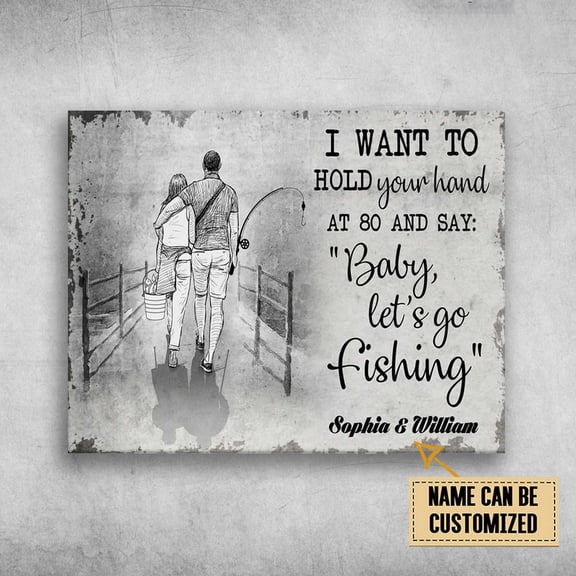 Couple Fishing, Lover Gift, I Want To Hold Your Hand At 80 And Say, Baby Let's Go Fishing Customized Personalized NAME 24 x 36 Inch Poster