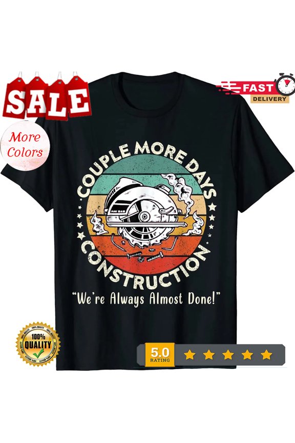 Couple More Days Construction We?re Always Almost Done T-Shirt