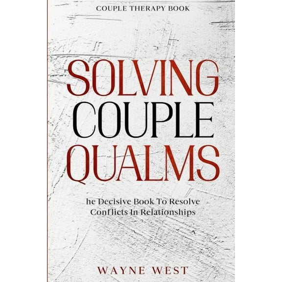 Couple Therapy Book: Solving Couple Qualms - The Decisive Book To Resolve Conflicts In Relationships, (Paperback)