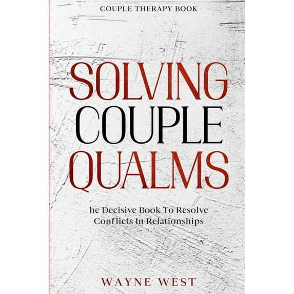 Couple Therapy Book: Solving Couple Qualms - The Decisive Book To Resolve Conflicts In Relationships, (Paperback)