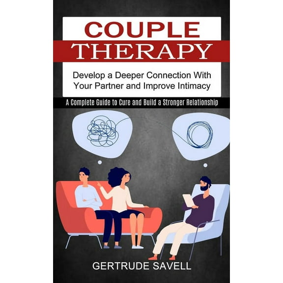Couple Therapy: A Complete Guide to Cure and Build a Stronger Relationship (Develop a Deeper Connection With Your Partne, (Paperback)