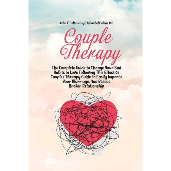 Couple Therapy : The Complete Guide to Change Your Bad Habits In Love Following This Effective Couples Therapy Guide To Easily Improve Your Marriage, And Rescue Broken Relationship (Paperback)